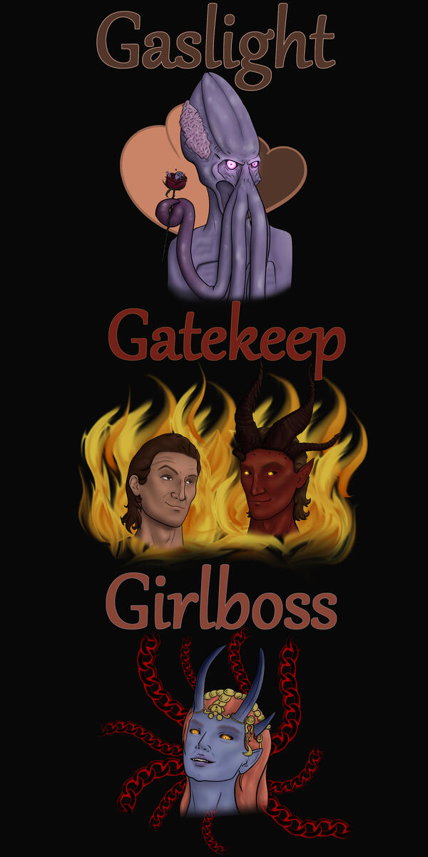 The text Gaslight Gatekeep Girlboss with The Emperor under the top word holding a rose with a tadpole in it, Raphael and Haarlep with fire behind them under Gatekeep, and for Girlboss it's Mizora with red chains behind her